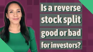 Is a reverse stock split good or bad for investors?