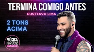 TERMINA COMIGO ANTES - Gusttavo Lima (KARAOKÊ - 2 Tons Acima)