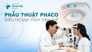 Phẫu thuật Phaco - Điều trị đục thủy tinh thể | Khoa Mắt - CLB Sức Khỏe Hoàn Mỹ