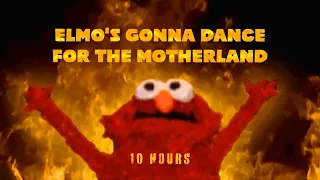 Elmo's gonna dance for the motherland 10 hours