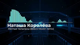 Наташа Королёва — Жёлтые тюльпаны Beeck Moolin remix 2023