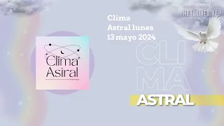 Clima Astral lunes 13 mayo 2024 | Lunalogia