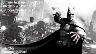 Batman: Arkham City GOTY - Walkthrough Part 5 (Catwoman - Get To Ivy)