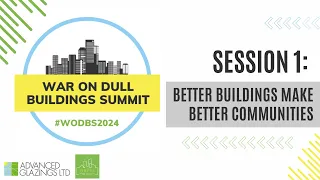 The War On Dull Buildings Summit -  Session 1: Better Buildings Make Better Communities