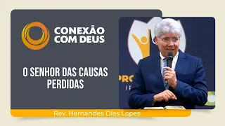 O SENHOR DAS CAUSAS PERDIDAS | Rev. Hernandes Dias Lopes | Conexão com Deus | IPP