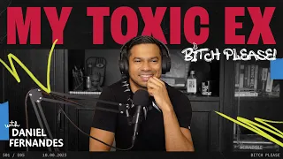 My Toxic Ex | B*tch Please! With Daniel Fernandes | Ep 5