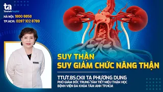 Suy thận: Triệu chứng, nguyên nhân và cách phòng ngừa | TTƯT.BS.CKII Tạ Phương Dung | TNNH Tâm Anh