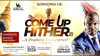 KOINONIA UK: COME UP HITHER (HUNGER AND THIRST) CONVERGENCE 01 MAY 2024 with APOSTLE JOSHUA SELMAN