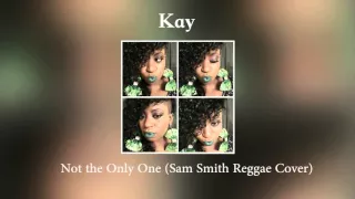 Kay - Not the Only One (Sam Smith Reggae Cover)