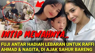 INTIP MEWAHNYA‼️FUJI ANTAR HADIAH LEBARAN UNTUK RAFFI ADMAD DAN NAGITA SLAVINA, SAHUR BARENG