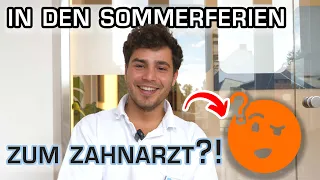 IN DEN SOMMERFERIEN ZUM ZAHNARZT?!  Warum?!