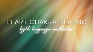 Heart Chakra Healing & Balancing Light Language Meditation | Love, Compassion, Soul Truth Connection