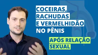 Coceiras, rachaduras, vermelhidão e escamação no pênis após relação sexual?