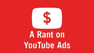 A General Rant on YouTube Ads!