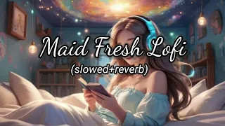 Maid fresh lofi | Lofi song | Mashup song  | Remix hindi song | Slowed reverb lofi song | Hindi song