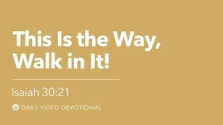 This Is the Way, Walk in It! | Isaiah 30:21 | Our Daily Bread Video Devotional