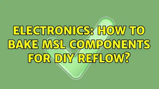 Electronics: How to bake MSL components for DIY reflow?