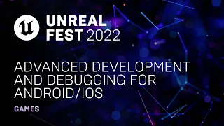 Advanced Development and Debugging for Android/iOS | Unreal Fest 2022