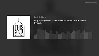 Deep Diving Into Deconstruction: A Conversation With Phil Drysdale