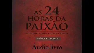 Áudio Livro As 24 Horas da Paixão de Nosso Senhor Jesus Cristo - Luísa Piccarreta