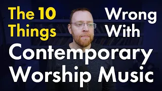 The 10 Things Wrong With Contemporary Worship Music