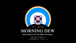 Friday 19/04/24 Morning Dew with Rev. Kofi Manukure Akyeampong 🔥