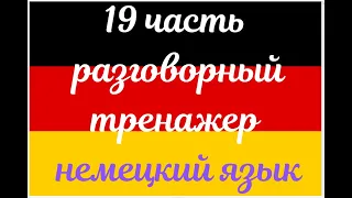 19 ЧАСТЬ ТРЕНАЖЕР РАЗГОВОРНЫЙ НЕМЕЦКИЙ ЯЗЫК С НУЛЯ ДЛЯ НАЧИНАЮЩИХ СЛУШАЙ - ПОВТОРЯЙ - ПРИМЕНЯЙ