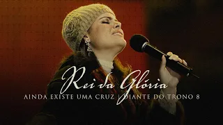 Rei da Glória | DVD Ainda Existe Uma Cruz | Diante do Trono