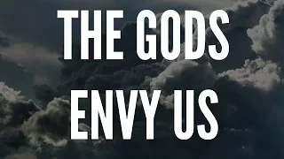 The Gods Envy Us | The Best Daily Motivation