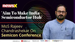 'Aim To Make India Semiconductor Hub' | MoS Rajeev Chandrashekar On Semicon Conf | NewsX