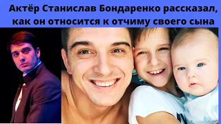 СТАНИСЛАВ БОНДАРЕНКО РАССКАЗАЛ- КАК ОТНОСИТСЯ К ОТЧИМУ СВОЕГО СЫНА И О ПРИЧИНАХ РАЗВОДА С 1 -Й ЖЕНОЙ