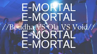 E-MORTAL // Three Way Pre-Final // Boudha vs Ola vs Void