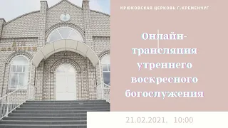 Воскресное утреннее богослужение,21-02-2021, 10:00