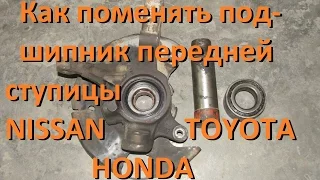 Как заменить подшипник в передней ступице TOYOTA, NISSAN, HONDA без подъёмника.