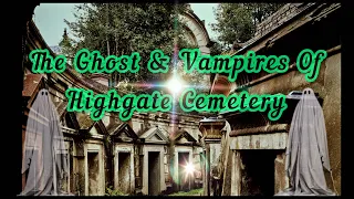 The Ghost & Vampires Of Highgate Cemetery