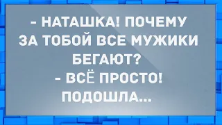 Наташка, почему за тобой все мужики бегают? Анекдоты.