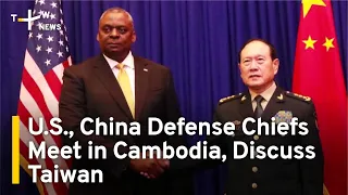 U.S., China Defense Chiefs Meet in Cambodia, Discuss Taiwan | TaiwanPlus News