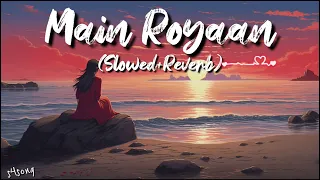Main Royaan (Slowed & Reverb) l Rohit Zinjurke & Akaisha Vats l Tanveer Evan & Yasser Desai l AG