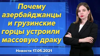 Почему азербайджанцы и грузинские горцы устроили массовую драку. Новости "Москва-Баку" 17 мая