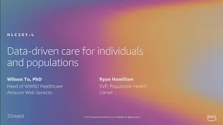 AWS re:Invent 2019: Healthcare leadership: Data-driven care for individuals & populations (HLC201-L)