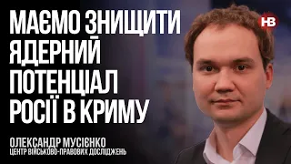 Маємо знищити ядерний потенціал Росії в Криму – Олександр Мусієнко