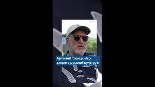 Артемий Троицкий о запрете русской культуры