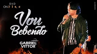 Gabriel Vittor  - Vou Bebendo - DVD On Fire (Clipe Oficial)