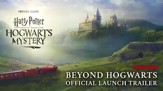 Harry Potter: Hogwarts Mystery - Official "Beyond Hogwarts" Launch Trailer