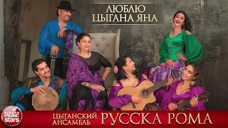 ЛЮБЛЮ ЦЫГАНА ЯНА ❀ ЦЫГАНСКИЙ АНСАМБЛЬ РУССКА РОМА ❀ ЛУЧШИЕ ЦЫГАНСКИЕ ПЕСНИ