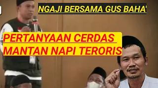 NGAJI BERSAMA GUS BAHA' PERTANYAAN CERDAS MANTAN NAPI TERORIS