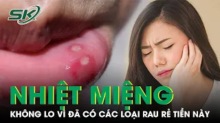 Những Loại Rau Rẻ Tiền Giúp Trị Nhiệt Miệng Hiệu Quả Nhất | SKĐS