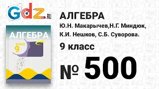 № 500 - Алгебра 9 класс Макарычев