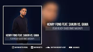 Henry Fong feat Sanjin vs Gama - Fear Ready (Badd Dimes Mashup)