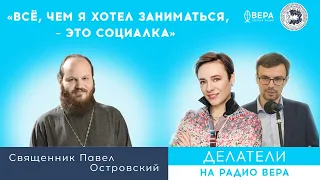 «Всё, чем я хотел заниматься, – это социалка» (о. Павел Островский)